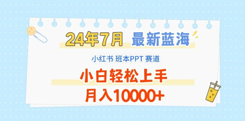 2024年7月最新蓝海赛道，小红书班本PPT项目，小白轻松上手，月入1W+【揭秘】-一起网赚吧