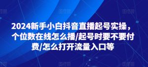 2024新手小白抖音直播起号实操,个位数在线怎么播/起号时要不要付费/怎么打开流量入口等-一起网赚吧