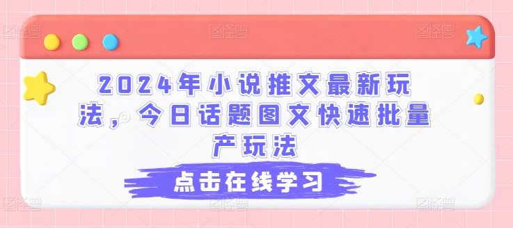 2024年小说推文最新玩法，今日话题图文快速批量产玩法-一起网赚吧