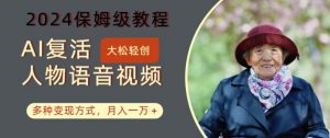 AI复活人物讲话视频:2024保姆级教程,多种变现方式,月入一万+【揭秘】-一起网赚吧