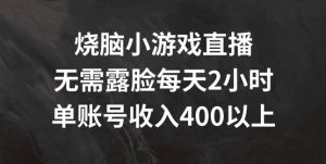 烧脑小游戏直播，无需露脸每天2小时，单账号日入400+【揭秘】-一起网赚吧
