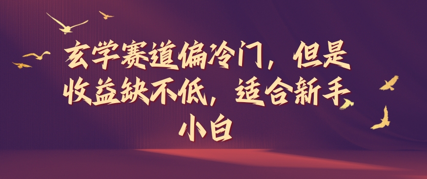 玄学赛道偏冷门，但是收益缺不低，适合新手小白【揭秘】-一起网赚吧