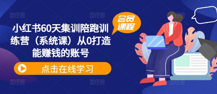 小红书60天集训陪跑训练营（系统课）从0打造能赚钱的账号-一起网赚吧