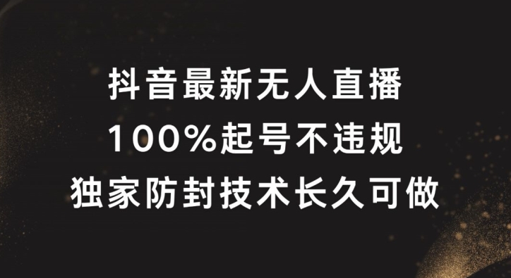 抖音最新无人直播，100%起号，独家防封技术长久可做【揭秘】-一起网赚吧