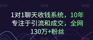 1对1聊天收钱系统，10年专注于引流和成交，全网130万+粉丝-一起网赚吧