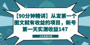 【90分钟精讲】从发第一个图文就有收益的项目，新号第一天实测收益147-一起网赚吧