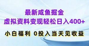 最新咸鱼掘金，虚拟资料变现，轻松日入400+，小白福利，0投入当天见收益【揭秘】-一起网赚吧