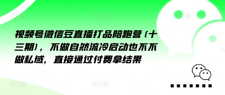 视频号微信豆直播打品陪跑营(十三期)，‮做不‬自‮流然‬冷‮动启‬也不不做私域，‮接直‬通‮付过‬费拿结果-一起网赚吧