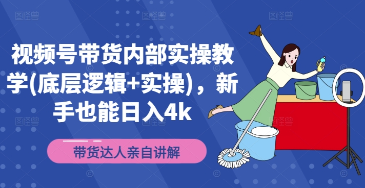 视频号带货内部实操教学(底层逻辑+实操)，新手也能日入4k-一起网赚吧