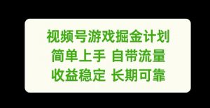 视频号游戏掘金计划，简单上手自带流量，收益稳定长期可靠【揭秘】-一起网赚吧