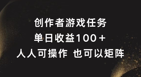 创作者游戏任务，单日收益100+，可矩阵操作【揭秘】-一起网赚吧