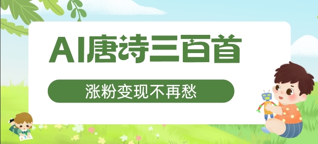 AI唐诗三百首，涨粉变现不再愁，非常适合宝妈的副业【揭秘】-一起网赚吧