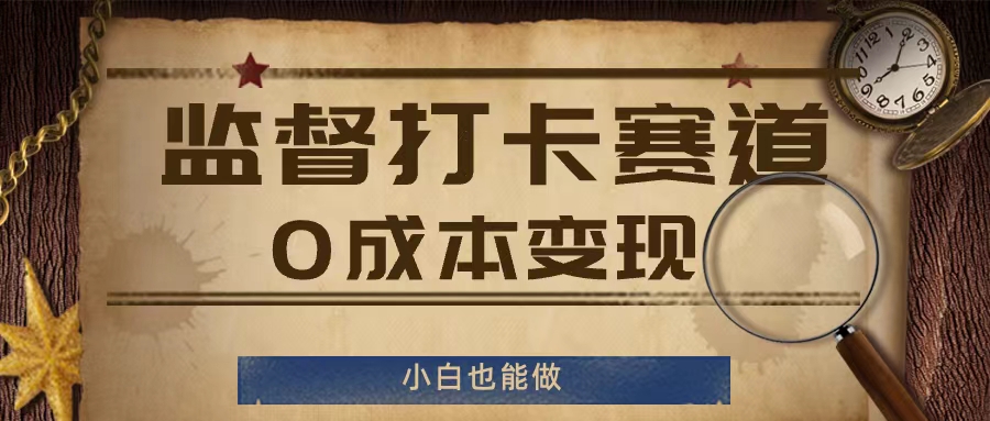 监督打卡赛道，0成本变现，小白也可以做【揭秘】-一起网赚吧
