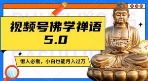 视频号佛学禅语5.0,纯原创视频,每天1-2小时,保底月入过W,适合宝妈、上班族、大学生【揭秘】-一起网赚吧