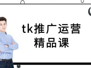 tk推广运营精品课-tiktok跨境电商教程-一起网赚吧