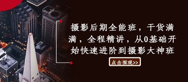 摄影后期全能班，干货满满，全程精讲，从0基础开始快速进阶到摄影大神班-一起网赚吧