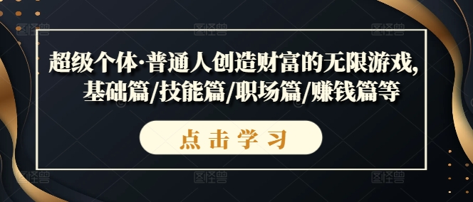 超级个体·普通人创造财富的无限游戏，基础篇/技能篇/职场篇/赚钱篇等-一起网赚吧