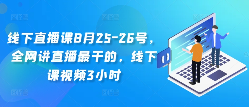 线下直播课8月25-26号，全网讲直播最干的，线下课视频3小时-一起网赚吧