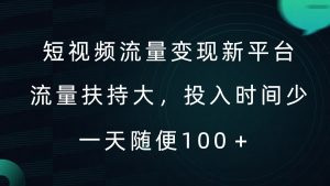 短视频流量变现新平台,流量扶持大,投入时间少,AI一件创作爆款视频,每天领个低保【揭秘】-一起网赚吧