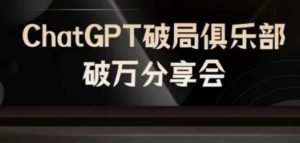 AI破局俱乐部-ChatGPT破局俱乐部破万分享会，AI时代来临，未来已来-一起网赚吧