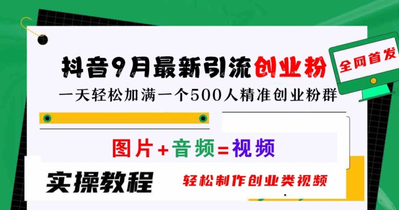 抖音9月最新引流创业粉，轻松制作创业类视频，一天轻松加满一个500人精准创业粉群【揭秘】-一起网赚吧