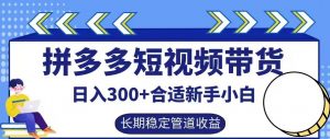 拼多多短视频带货日入300+有长期稳定被动收益,合适新手小白【揭秘】-一起网赚吧