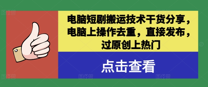 电脑短剧搬运技术干货分享，电脑上操作去重，直接发布，过原创上热门-一起网赚吧