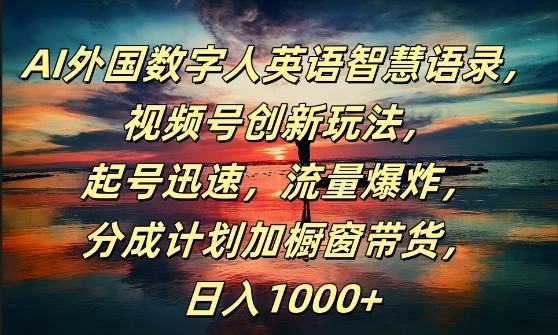 AI外国数字人英语智慧语录，视频号创新玩法，起号迅速，流量爆炸，日入1k+【揭秘】-一起网赚吧
