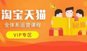 淘宝天猫全体系运营课程【9月24更新】，店铺全系运营、动销玩法、擦边球玩法等等-一起网赚吧