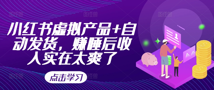 小红书虚拟产品+自动发货，赚睡后收入实在太爽了-一起网赚吧