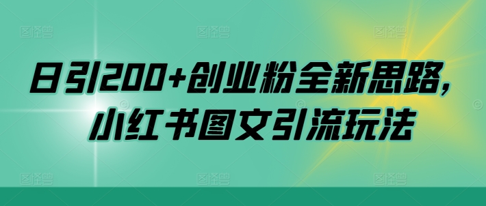 日引200+创业粉全新思路，小红书图文引流玩法【揭秘】-一起网赚吧