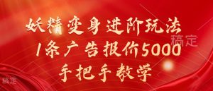 妖精变身进阶玩法，1条广告报价5000，手把手教学【揭秘】-一起网赚吧