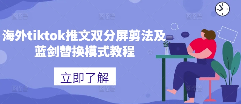 海外tiktok推文双分屏剪法及蓝剑替换模式教程-一起网赚吧