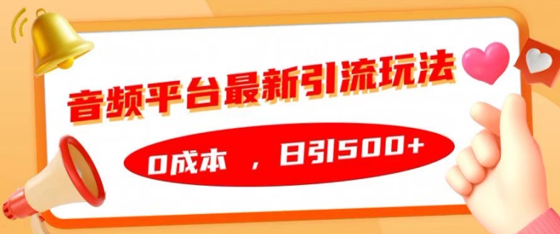 音频平台最新引流玩法，0成本，日引500+【揭秘】-一起网赚吧