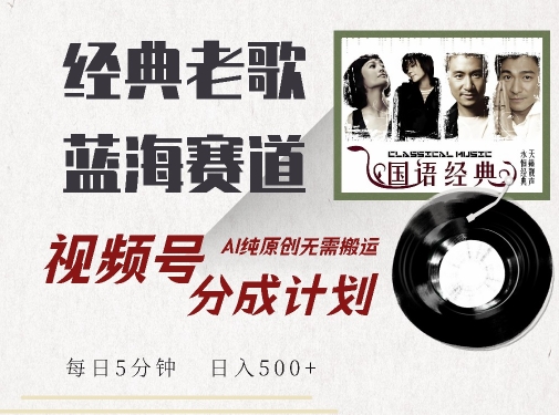 最新经典老歌赛道，视频号分成计划收益拿到手软，AI纯原创，无需搬运每天5分钟，日入500+-一起网赚吧