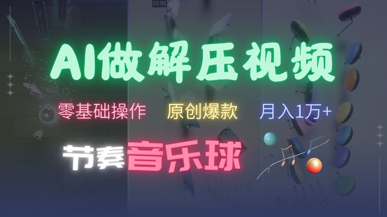 AI制作节奏音乐球解压视频，不需要专业工具，零基础操作，条条视频原创爆款，快速涨粉【揭秘】-一起网赚吧