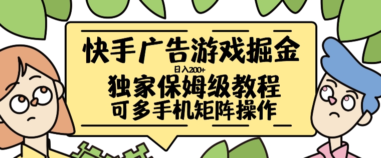快手广告游戏掘金日入200+，让小白也也能学会的流程【揭秘】-一起网赚吧