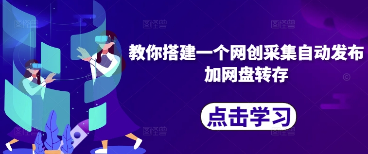 教你搭建一个网创采集自动发布加网盘转存-一起网赚吧