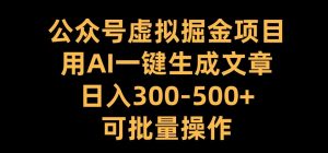 公众号虚拟掘金项目,用AI一键生成文章,日入300+可批量操作【揭秘】-一起网赚吧