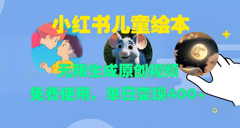 小红书儿童绘本，无限生成原创视频，免费使用，单日变现400+-一起网赚吧