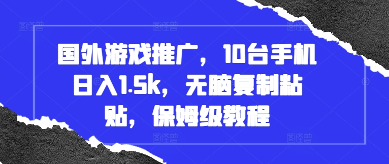 国外游戏推广，10台手机日入1.5k，无脑复制粘贴，保姆级教程【揭秘】-一起网赚吧
