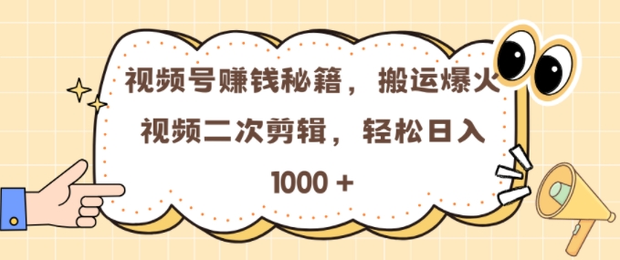 视频号 0门槛，搬运爆火视频进行二次剪辑，轻松实现日入几张【揭秘】-一起网赚吧
