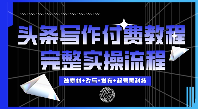 今日头条写作付费私密教程，轻松日入3位数，完整实操流程【揭秘】-一起网赚吧