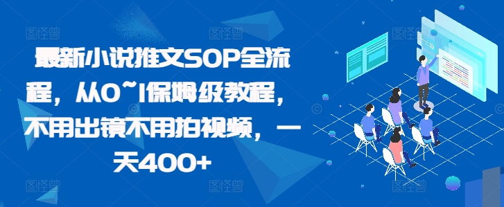 最新小说推文SOP全流程，从0~1保姆级教程，不用出镜不用拍视频，一天400+-一起网赚吧