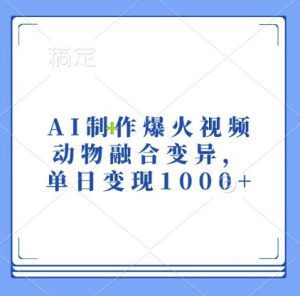 AI制作爆火视频,动物融合变异,单日变现1k-一起网赚吧