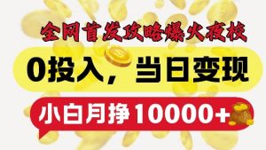 全网首发爆火夜校，0投入，当日变现，小白轻松月入1w+【揭秘】-一起网赚吧