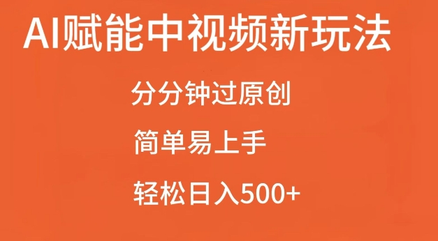AI赋能中视频最新玩法，分分钟过原创，简单易上手，轻松日入500+【揭秘】-一起网赚吧