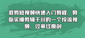 混剪短视频快速入门教程,教你实操剪辑千川的一个投流视频,过审过原创-一起网赚吧