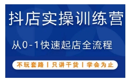 抖音小店实操训练营，从0-1快速起店全流程，不玩套路，只讲干货，学会为止-一起网赚吧