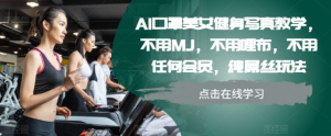 AI口罩美女健身写真教学，不用MJ，不用哩布，不用任何会员，纯屌丝玩法-一起网赚吧